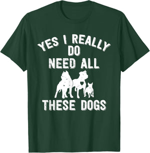 Yes I Really Do Need All These Dogs Gift Dog Lover T-Shirt - T-Shirt | Forest