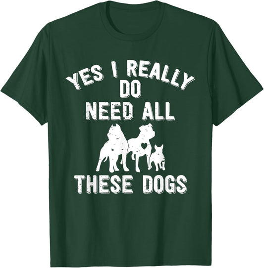 Yes I Really Do Need All These Dogs Gift Dog Lover T-Shirt - T-Shirt | Forest