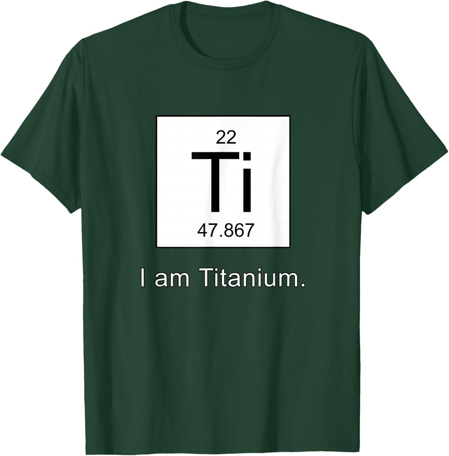 I Am Titanium Periodic Table Element Funny Science shirt T-Shirt - T-Shirt | Forest