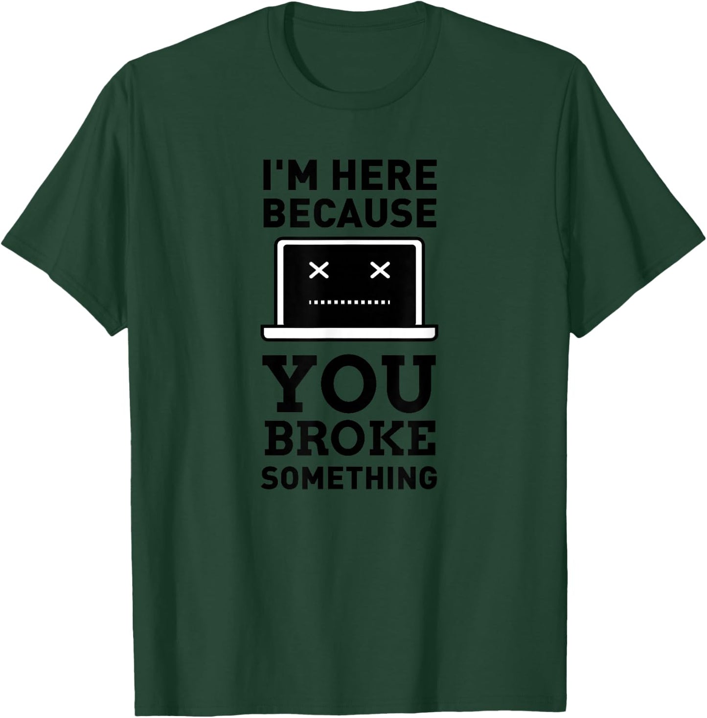 I'm here, because you broke something. Turn it off and on. T-Shirt - T-Shirt | Forest