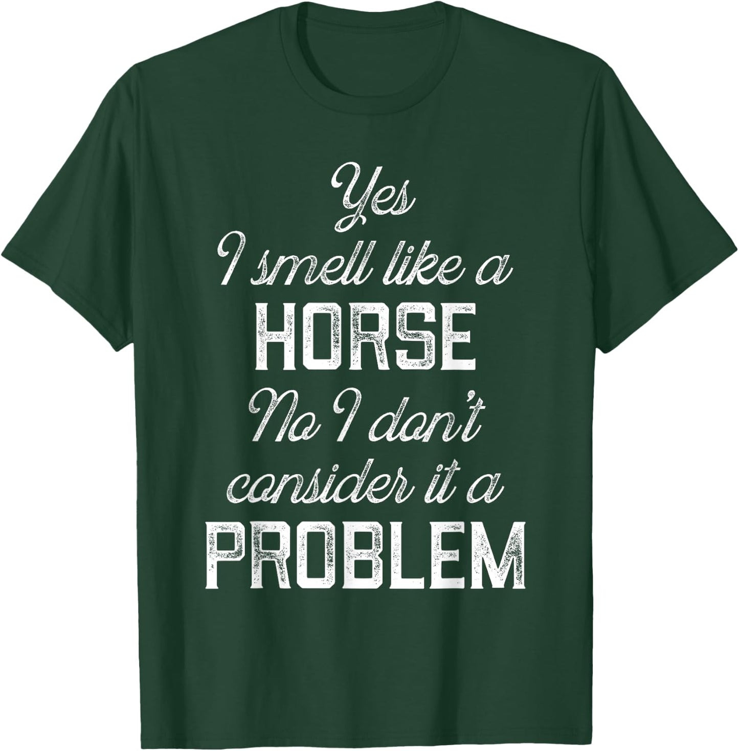 Yes I smell like a horse. No I don't consider it a problem T-Shirt - T-Shirt | Forest