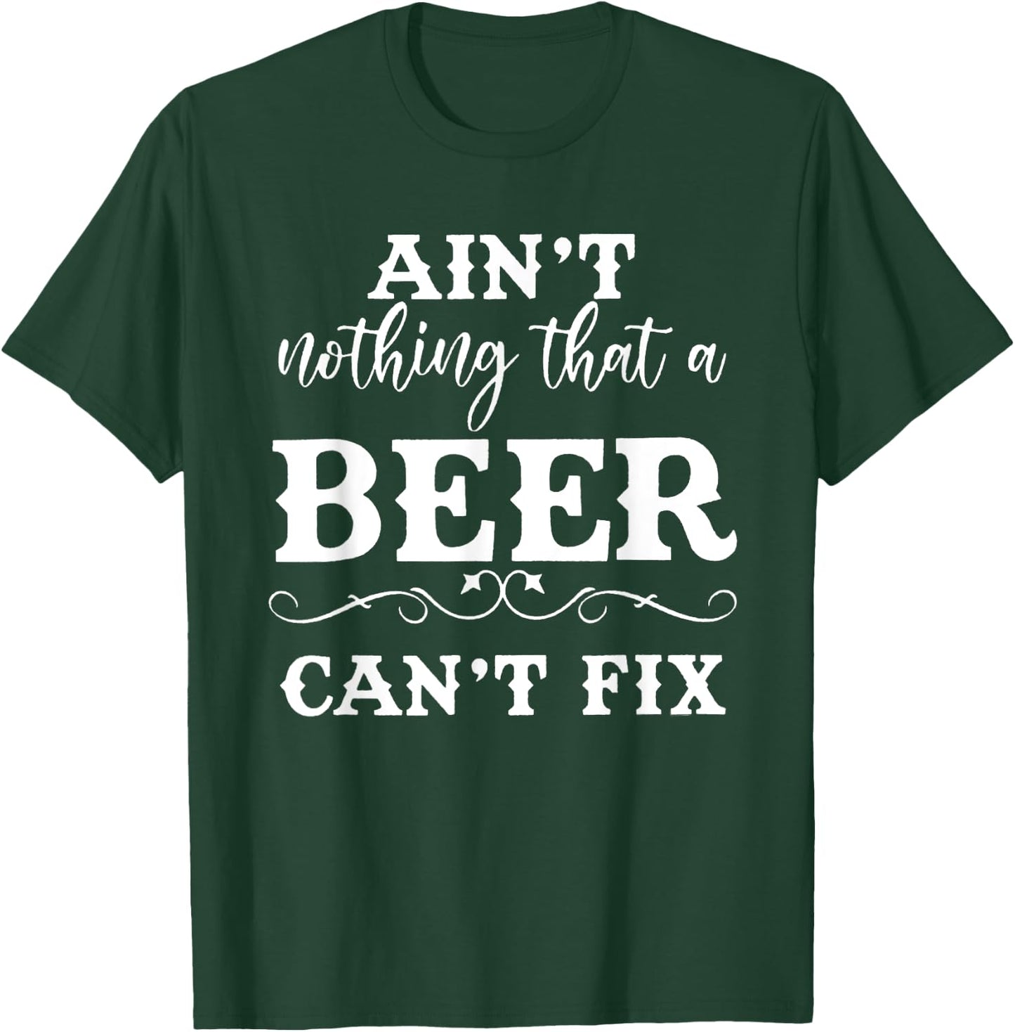 Aint Nothing That A Beer Cant Fix T-Shirt - T-Shirt | Forest