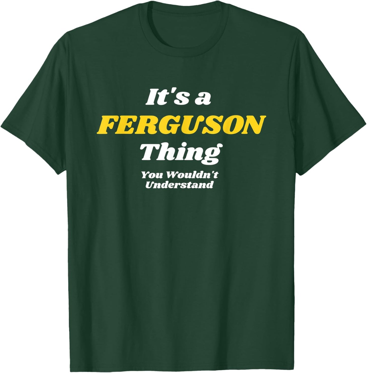 IT'S A FERGUSON THING YOU WOULDN’T UNDERSTAND | Family T-Shirt - T-Shirt | Forest