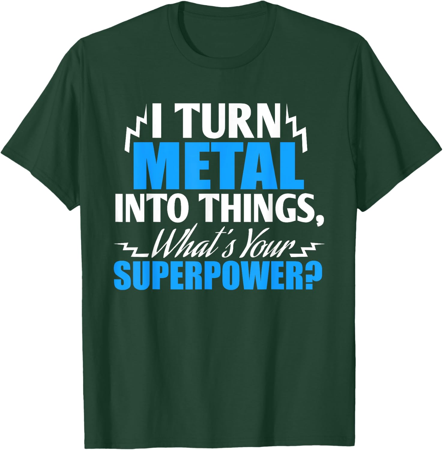 I Turn Metal into Things, What's your Superpower ? T-Shirt - T-Shirt | Forest