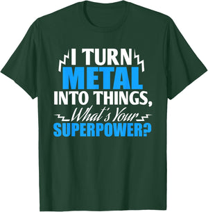 I Turn Metal into Things, What's your Superpower ? T-Shirt - T-Shirt | Forest