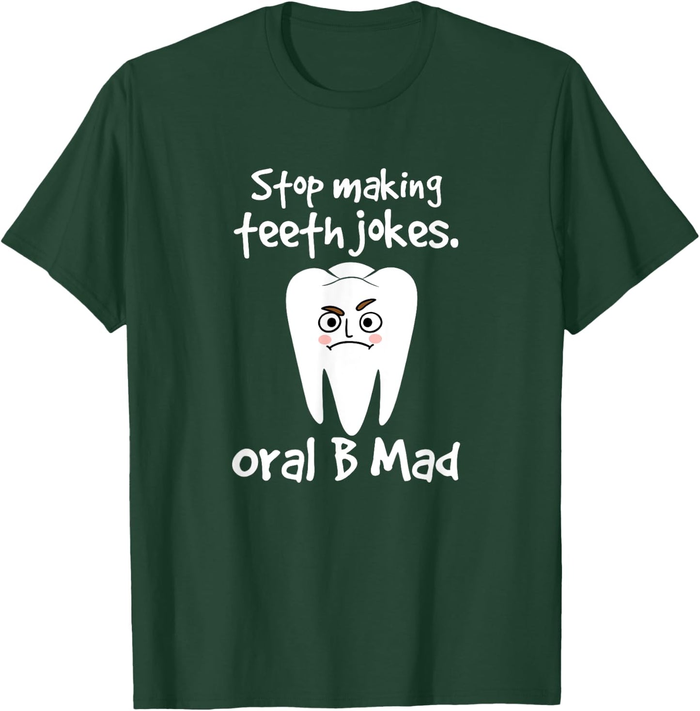 Dentist Dental Hygienist Stop Making Teeth Jokes Oral B Mad T-Shirt - T-Shirt | Forest