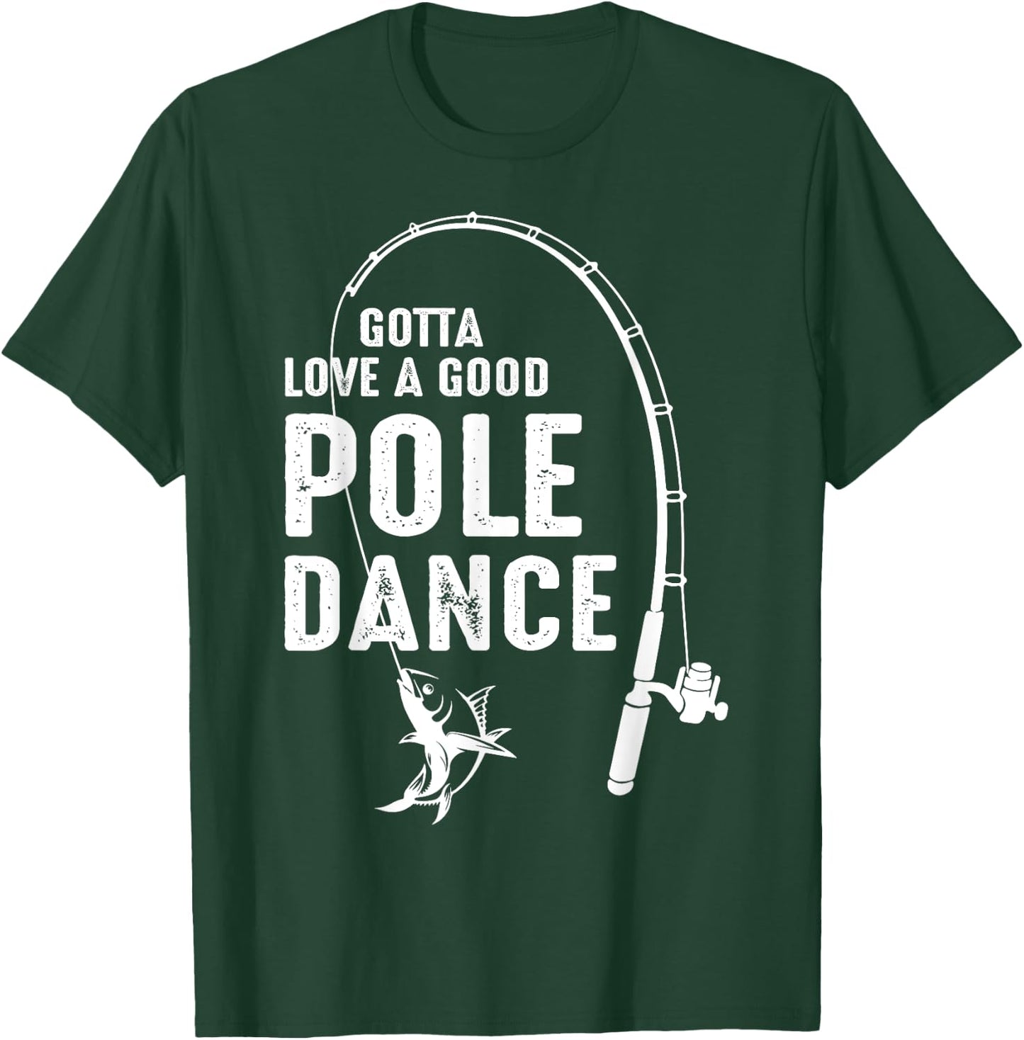 Gotta Love A Good Pole Dance Fishing Dad T-Shirt - T-Shirt | Forest