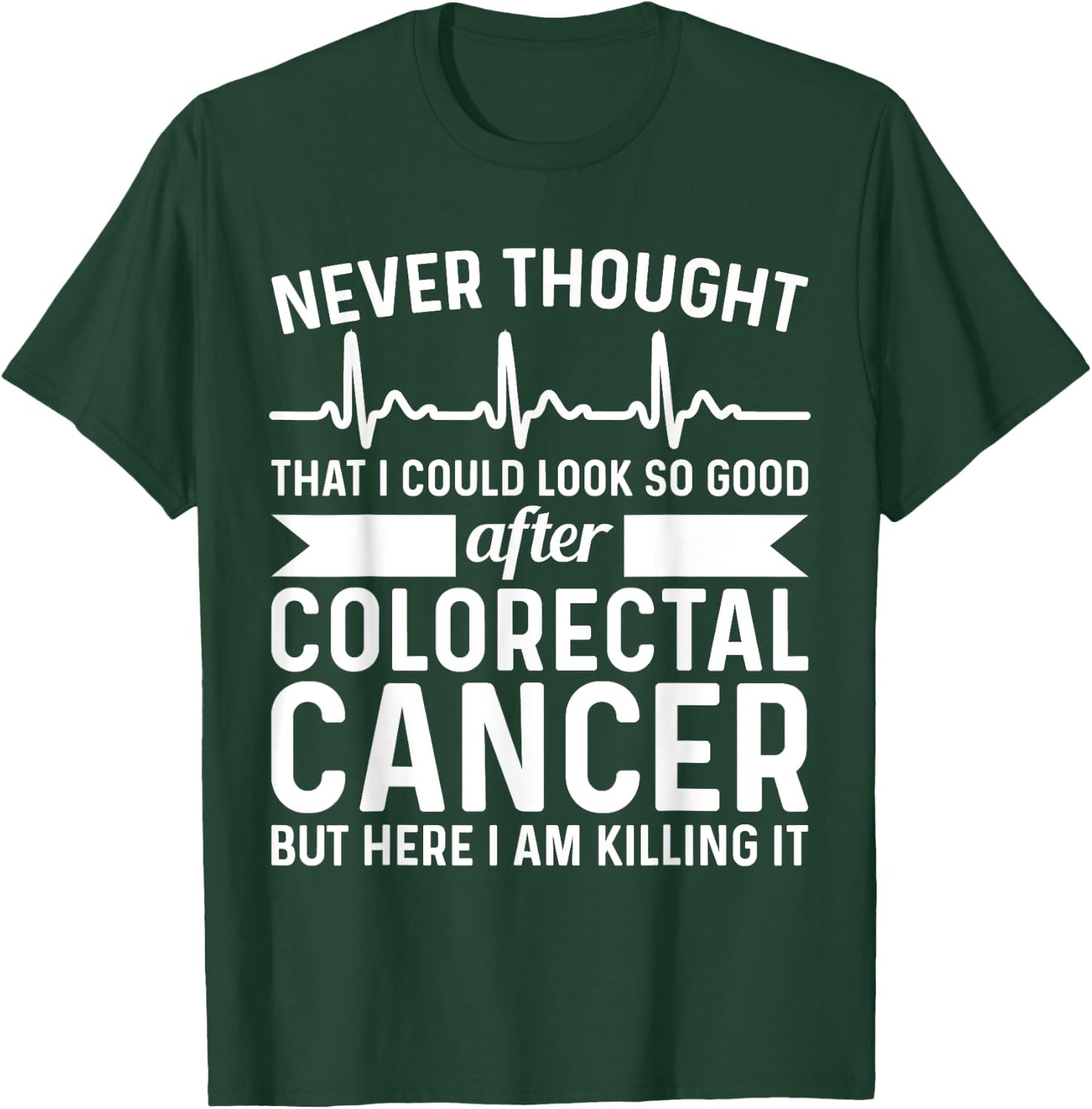 Never Thought Look Good - Surgery Colorectal Rectal Cancer T-Shirt - T-Shirt | Forest