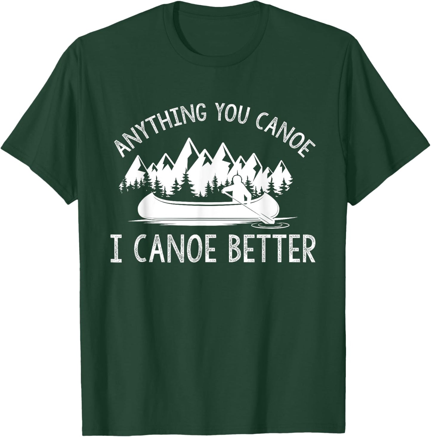 anything you canoe, I canoe better funny canoe lovers gift T-Shirt - T-Shirt | Forest