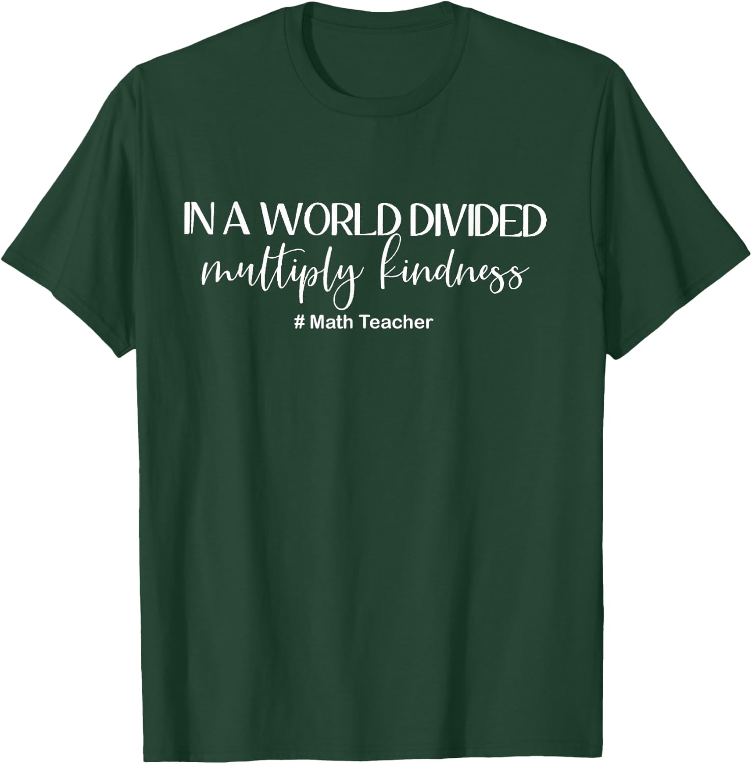 Math Teacher In A World Divided Multiply Kindness T-Shirt - T-Shirt | Forest