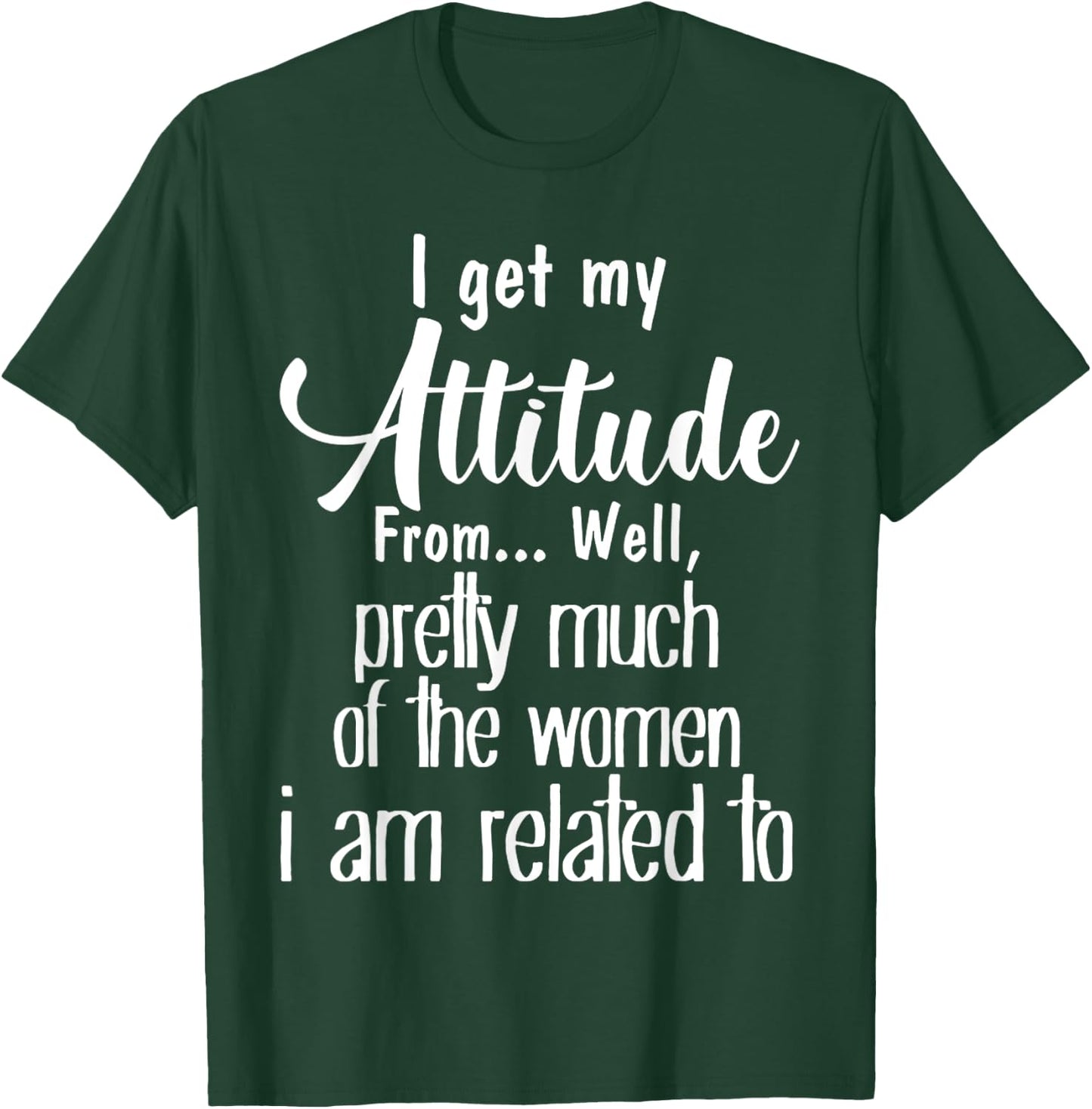 I Get My Attitude From Pretty Much Of Women Related To Shirt T-Shirt - T-Shirt | Forest