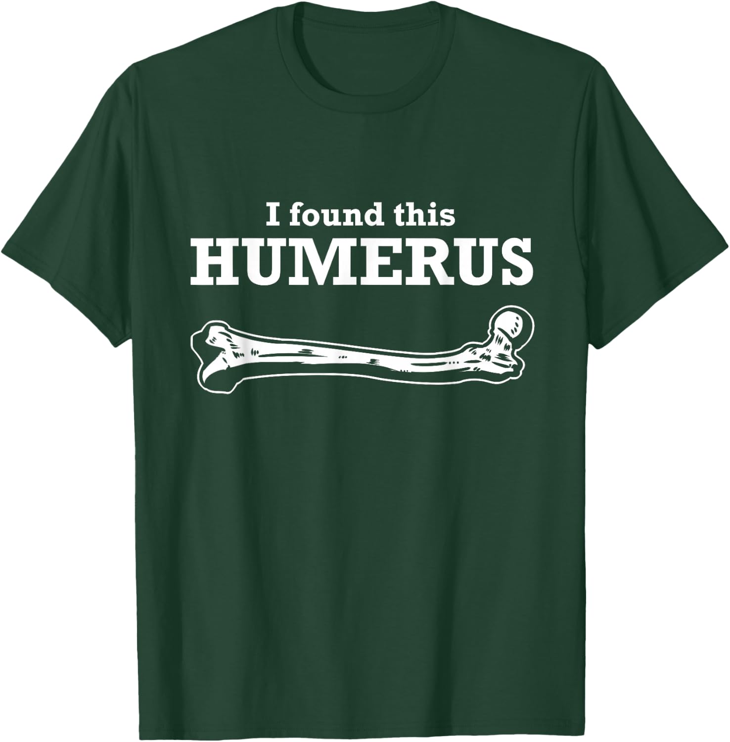 I Found This Humerus Skeleton Medical Forensic Anthropology T-Shirt - T-Shirt | Forest