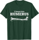 I Found This Humerus Skeleton Medical Forensic Anthropology T-Shirt - T-Shirt | Forest