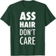 Ass Hair Don't Care Funny Buttsex Party T-Shirt - T-Shirt | Forest