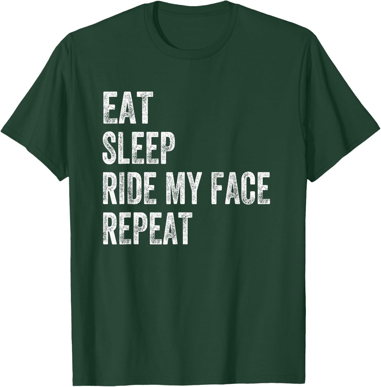 Eat Sleep Ride My Face Repeat T-Shirt - T-Shirt | Forest