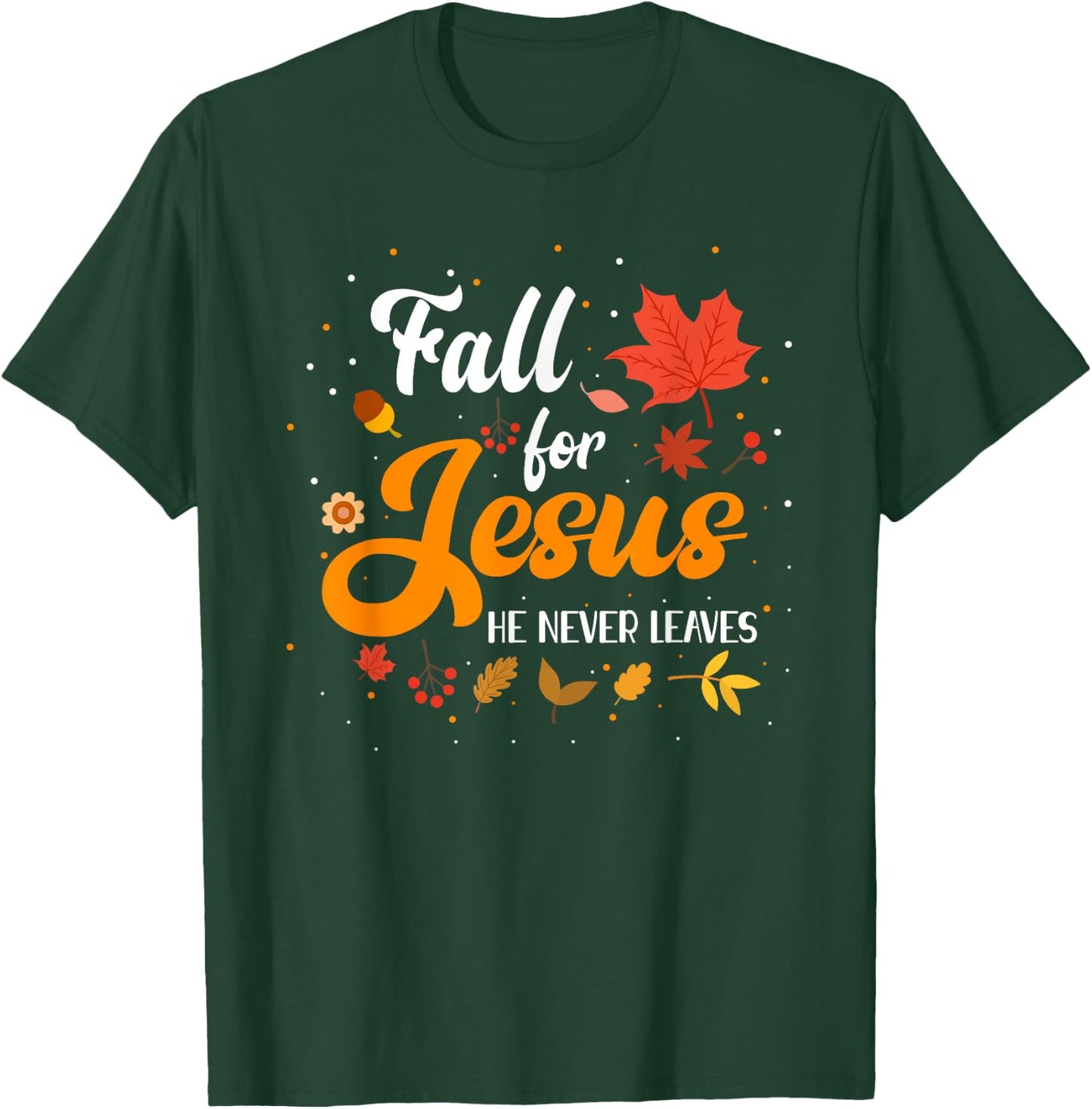 Fall For Jesus He Never Leaves Shirt Christian Faith Lover T-Shirt - T-Shirt | Forest