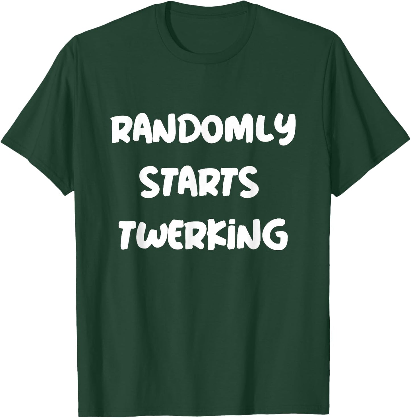 Randomly Starts Twerking Dancing Twerk T-Shirt - T-Shirt | Forest