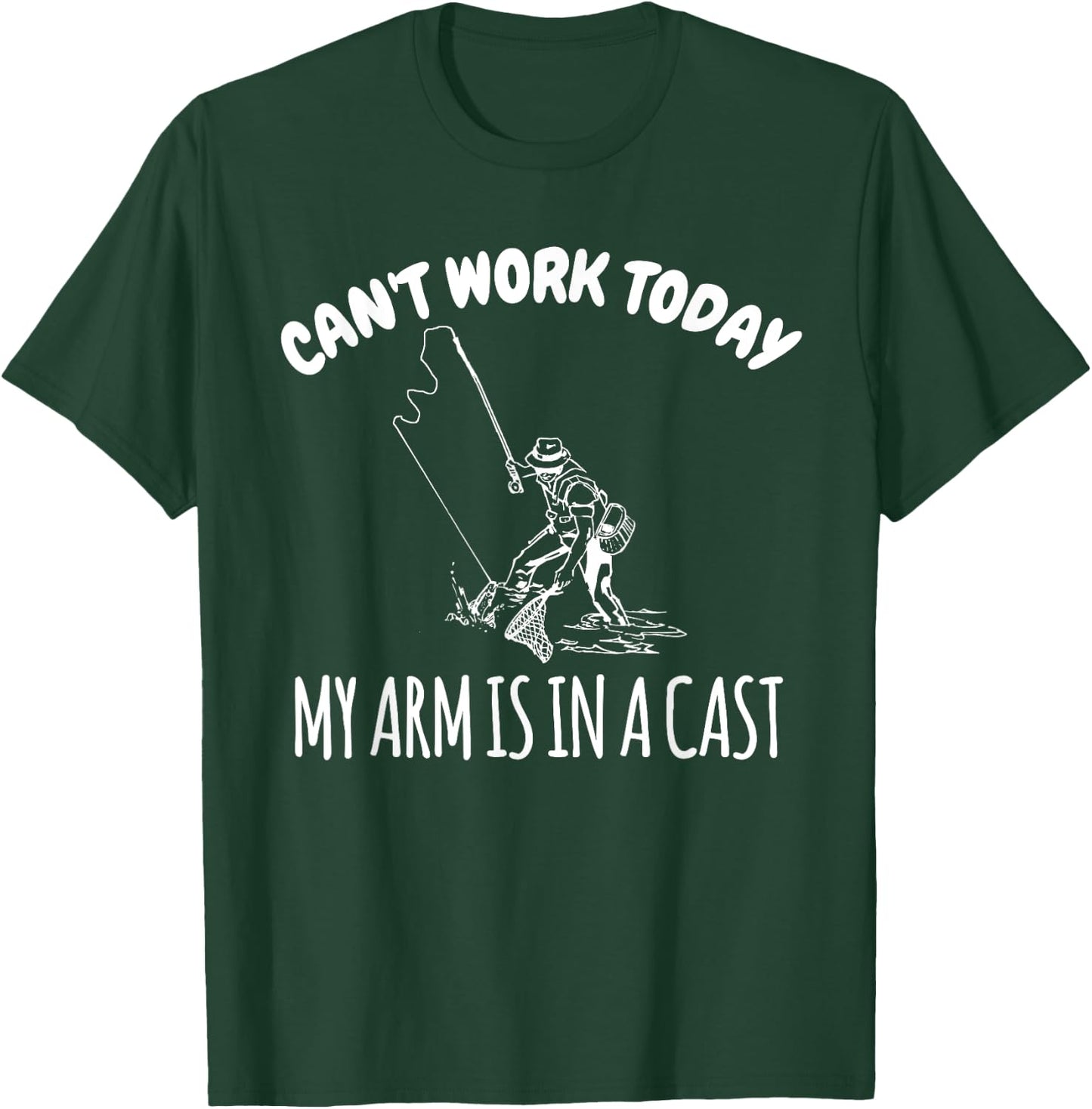 Can't Work Today My Arm Is In A Cast Funny Fishing Fisherman T-Shirt - T-Shirt | Forest
