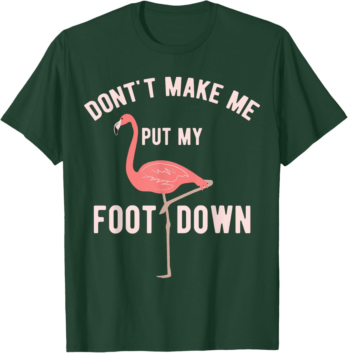 Don't Make Me Put My Foot Down Funny Flamingo T-Shirt - T-Shirt | Forest