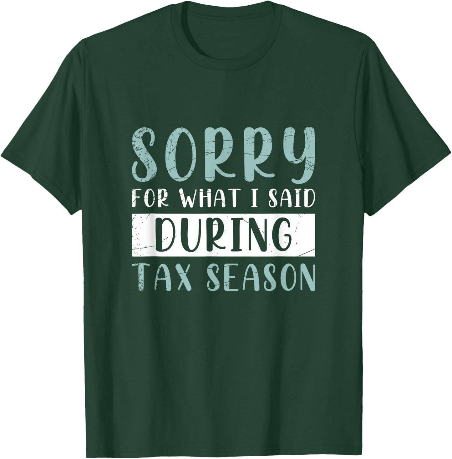 Sorry For What I Said During Tax Season Tax T-Shirt - T-Shirt | Forest