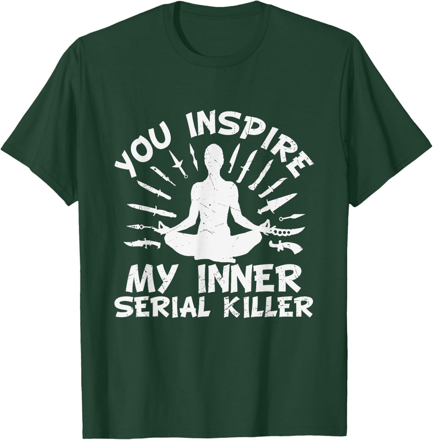 You Inspire My Inner Serial Killer T-Shirt - T-Shirt | Forest