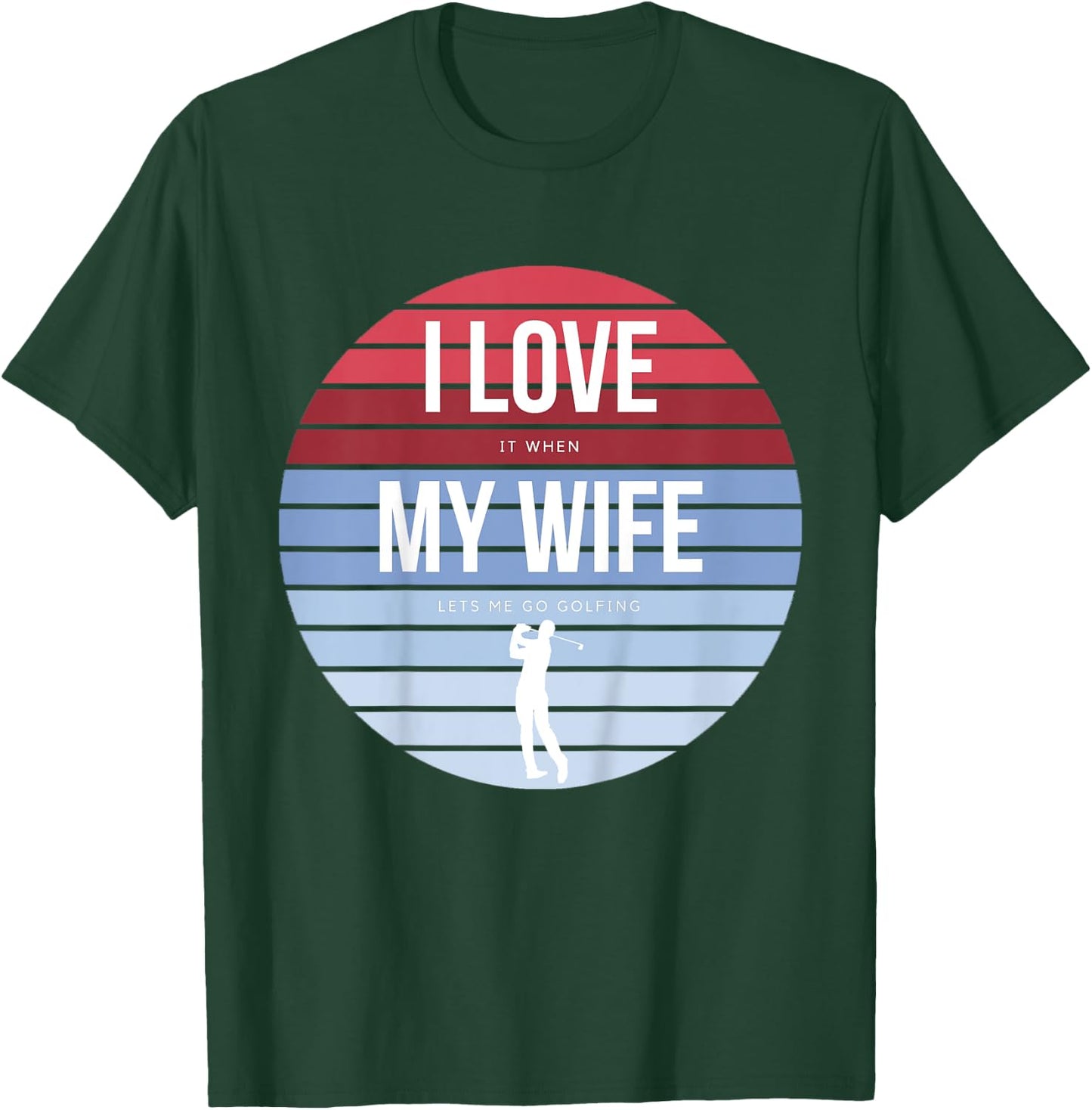 I Love it when my Wife lets me go Golfing Golf Player T-Shirt - T-Shirt | Forest