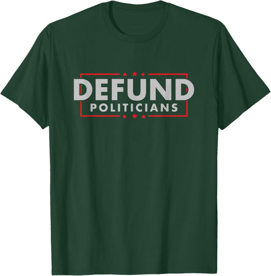 Defund Politicians - Anti-Government Political Small T-Shirt - T-Shirt | Forest