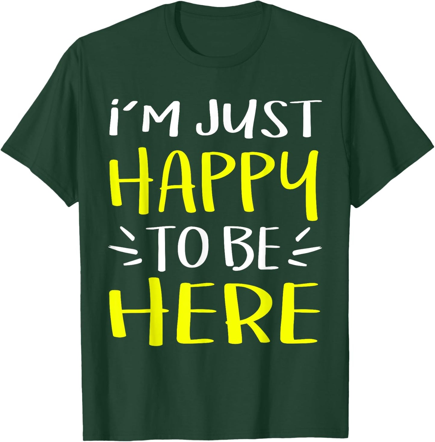 I'm Just Happy To Be Here Humor T-Shirt - T-Shirt | Forest