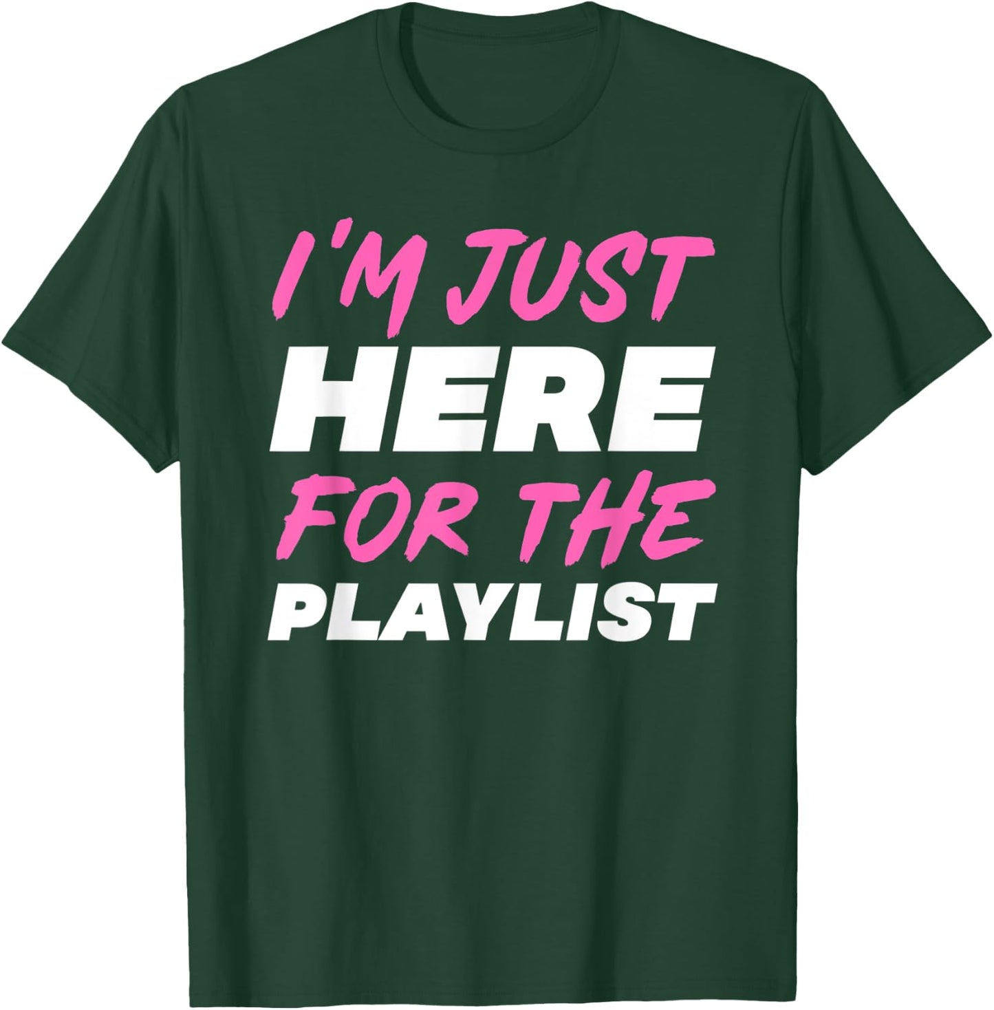 I'm Just Here For The Playlist Funny Workout Gym Exercise T-Shirt - T-Shirt | Forest