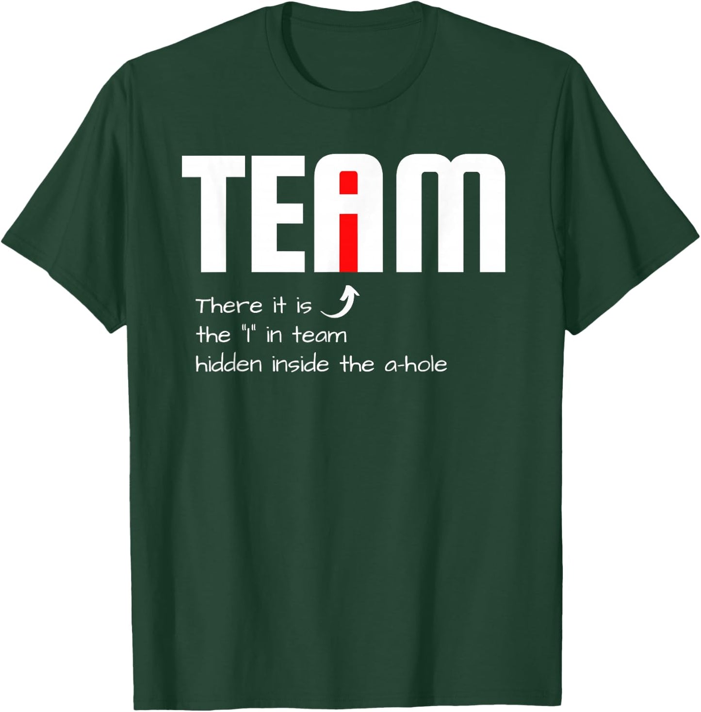 Funny Sarcastic Teammate I Found The I In Team Hidden A Hole T-Shirt - T-Shirt | Forest