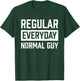 Regular Everyday Normal Guy Shirt for Ordinary Guys T-Shirt - T-Shirt | Forest