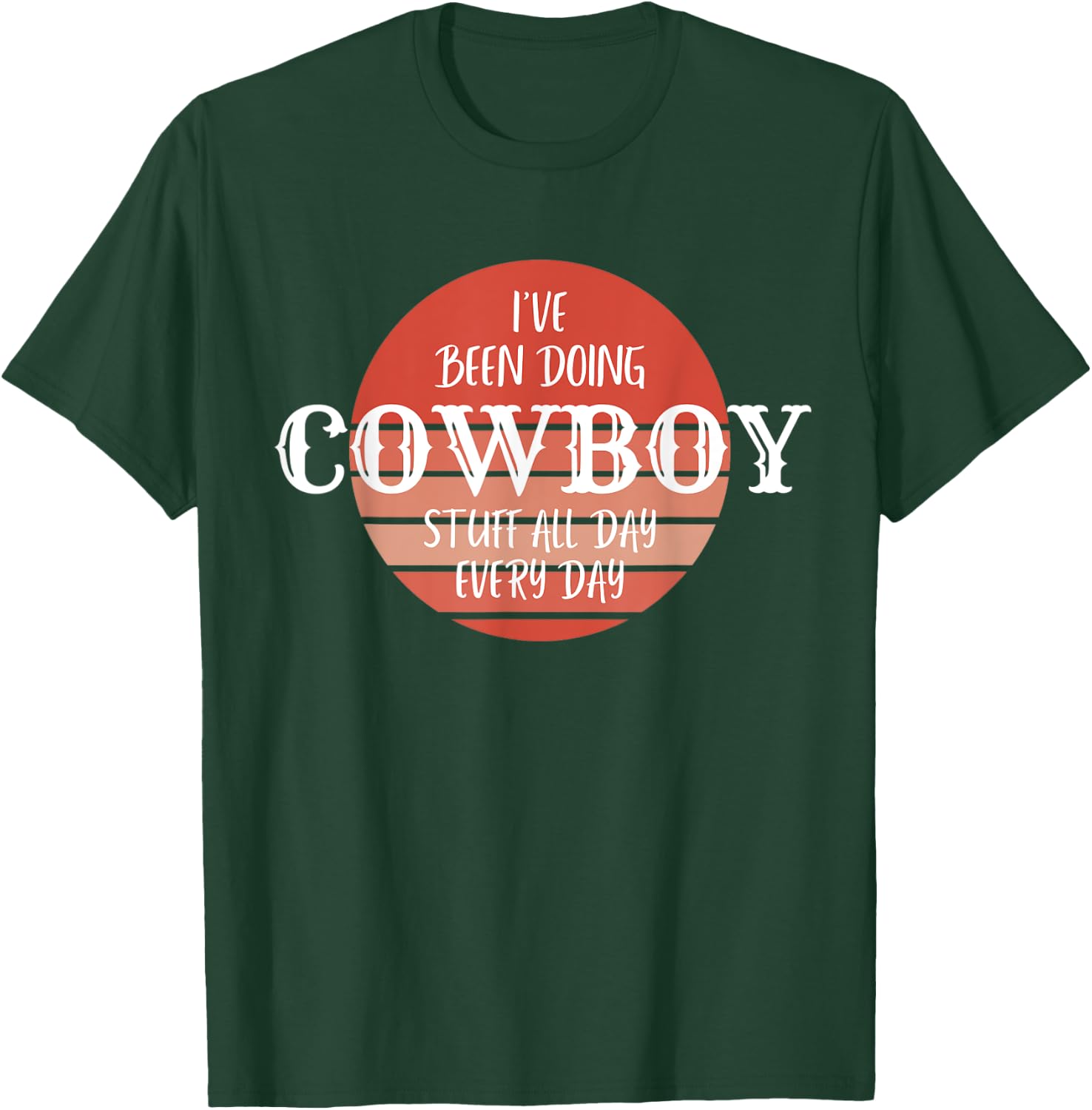I've been doing cowboy stuff all day, everyday, Country Farm T-Shirt - T-Shirt | Forest