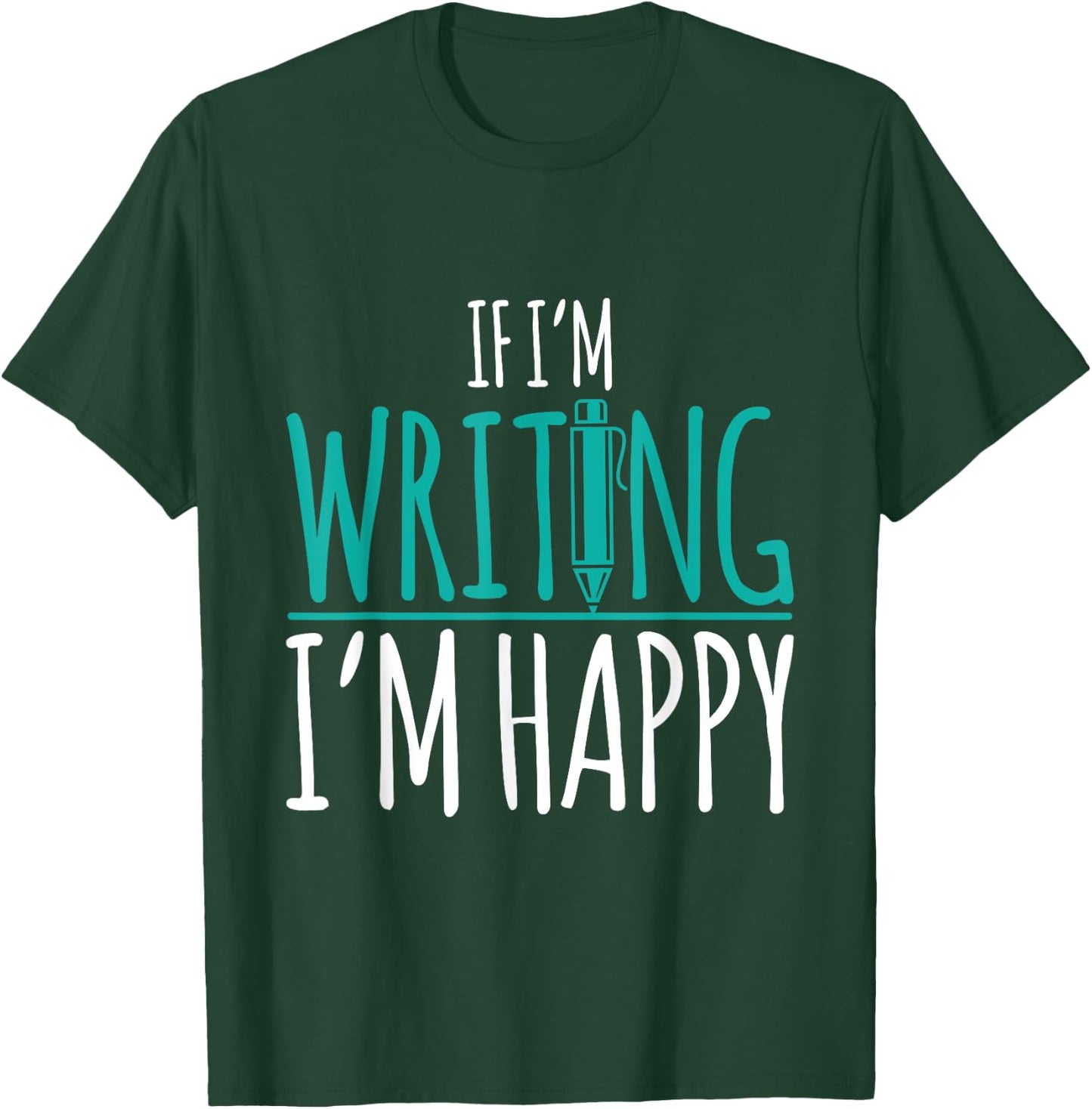 If I'm Writing I'm Happy Funny Writer Cute Gift T-Shirt - T-Shirt | Forest