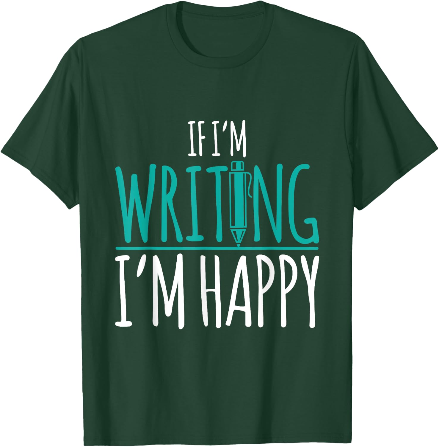 If I'm Writing I'm Happy Funny Writer Cute Gift T-Shirt - T-Shirt | Forest