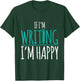 If I'm Writing I'm Happy Funny Writer Cute Gift T-Shirt - T-Shirt | Forest