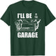 I'll Be In The Garage Funny Handyman Workbench Tinkerer Gift T-Shirt - T-Shirt | Forest