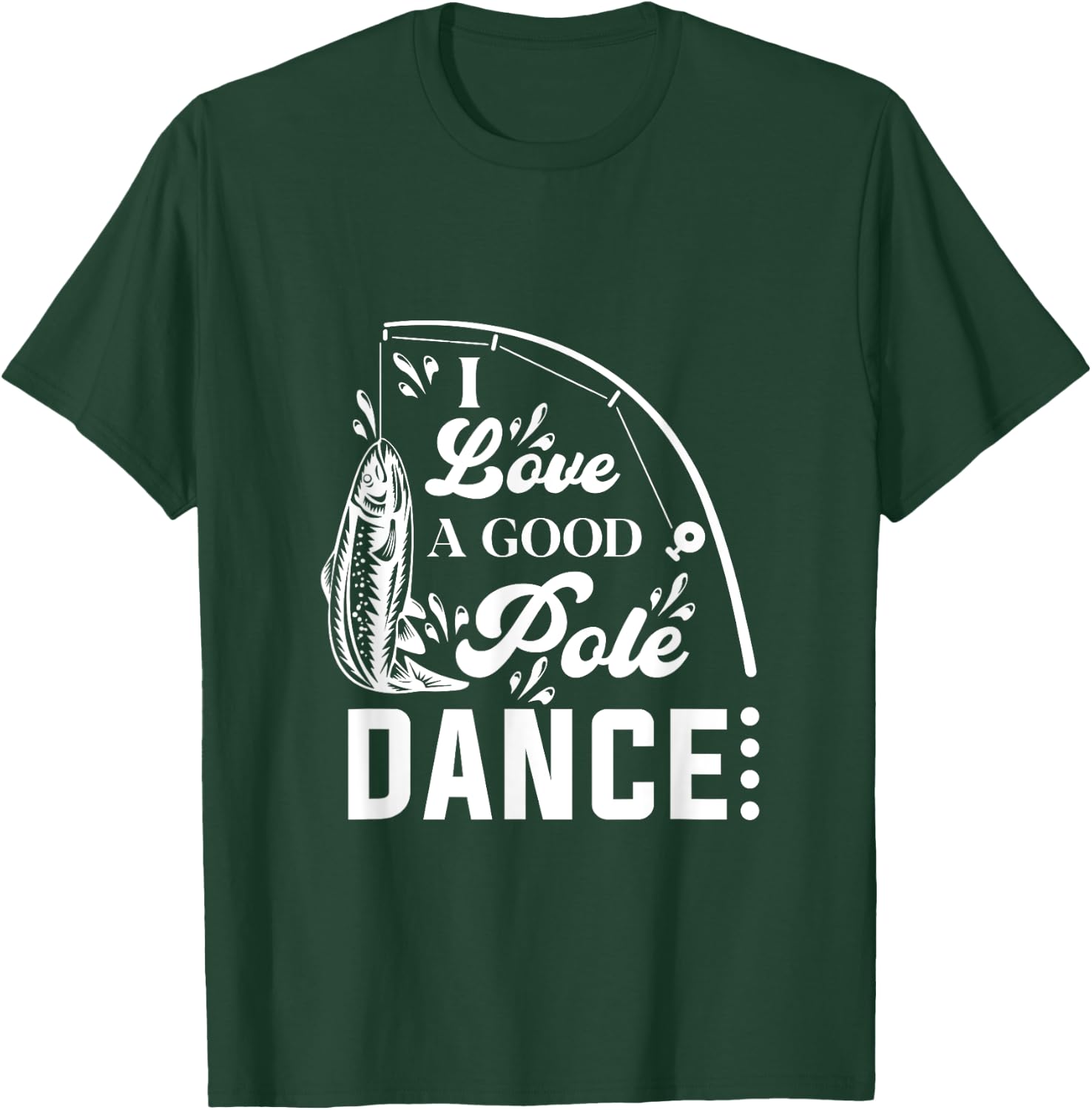 I Love a Good Pole Dance Fishing Gifts T-Shirt - T-Shirt | Forest
