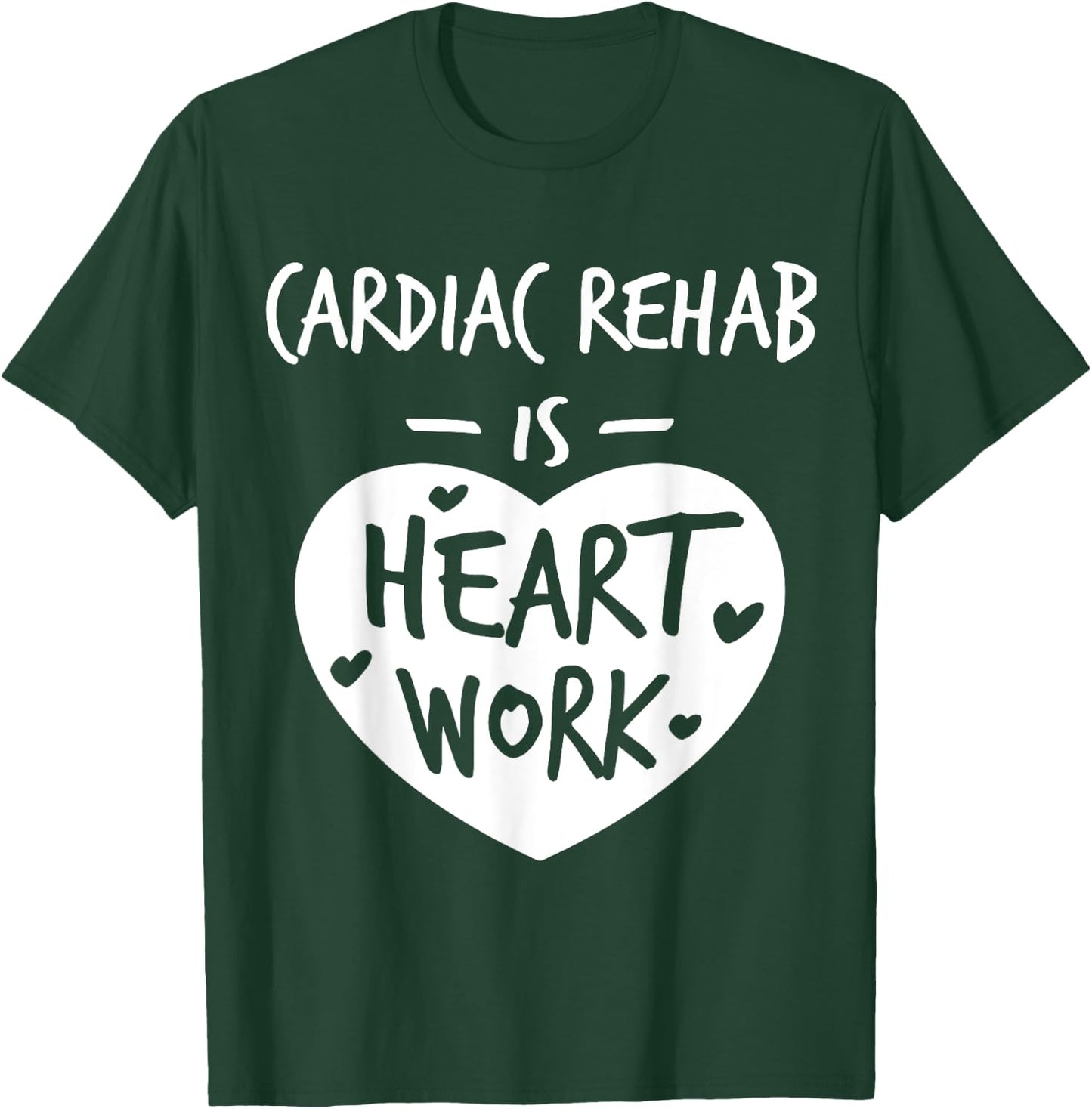 Cardiac Rehab Is Heart Work Love Proud Nurse Appreciation T-Shirt - T-Shirt | Forest