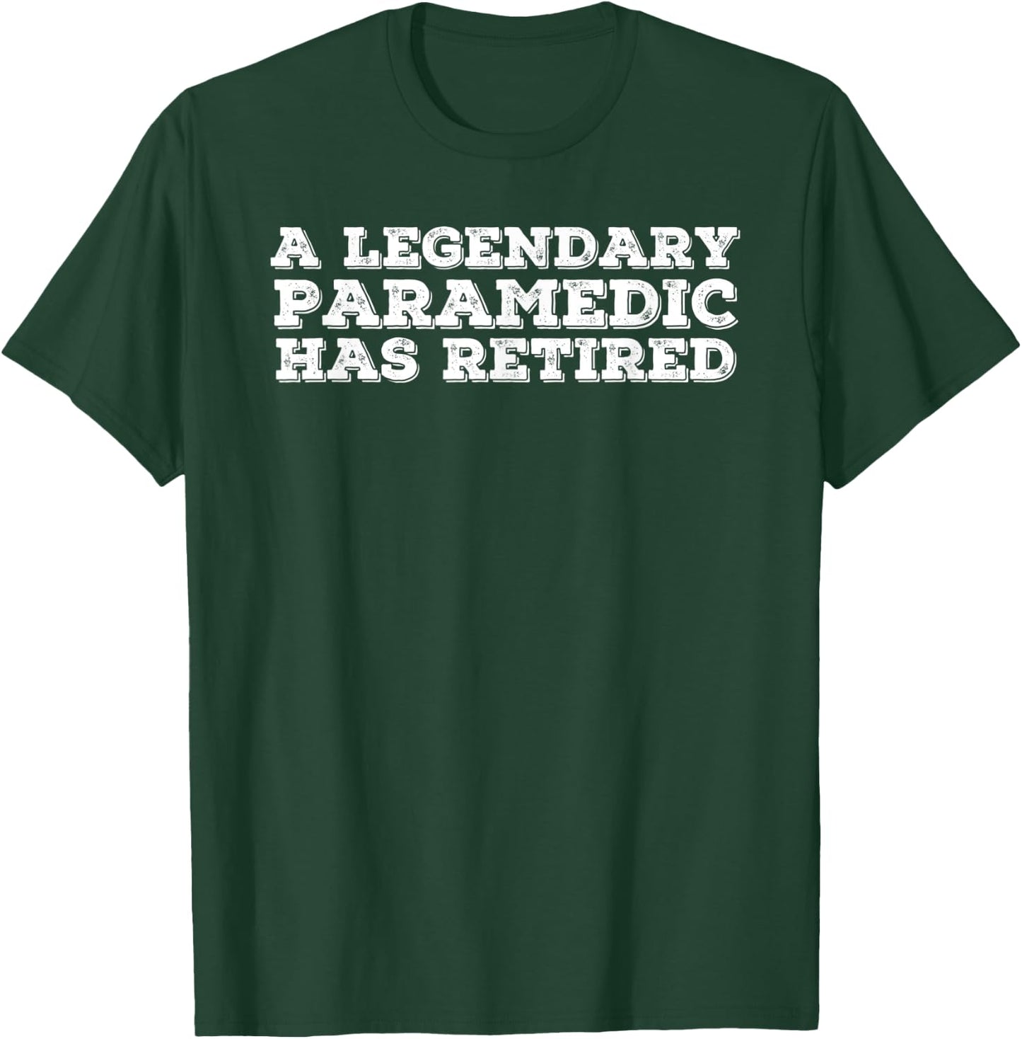 A LEGENDARY PARAMEDIC HAS RETIRED Funny Retirement EMT Gift T-Shirt - T-Shirt | Forest