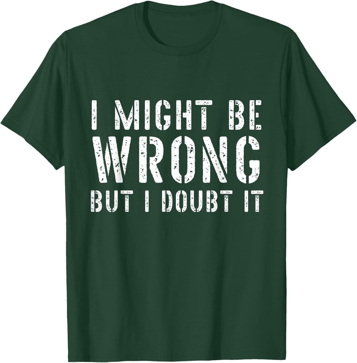 Sarcastic I May Be Wrong But I Doubt It T-Shirt - T-Shirt | Forest