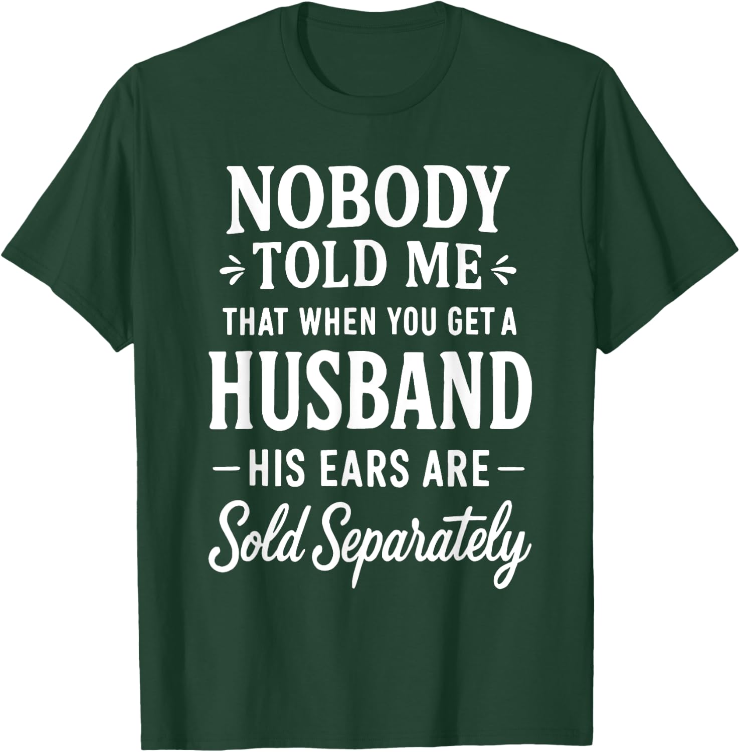 Nobody Told Me That When You Get A Husband His Ears are Sold T-Shirt - T-Shirt | Forest