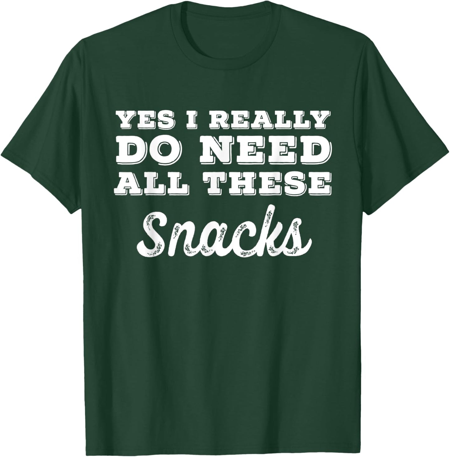 Yes I Really Do Need All These Snacks T-Shirt - T-Shirt | Forest