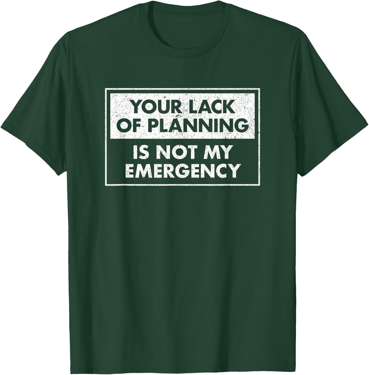 Funny Job Shirt Your Lack Of Planning Is Not My Emergency T-Shirt - T-Shirt | Forest