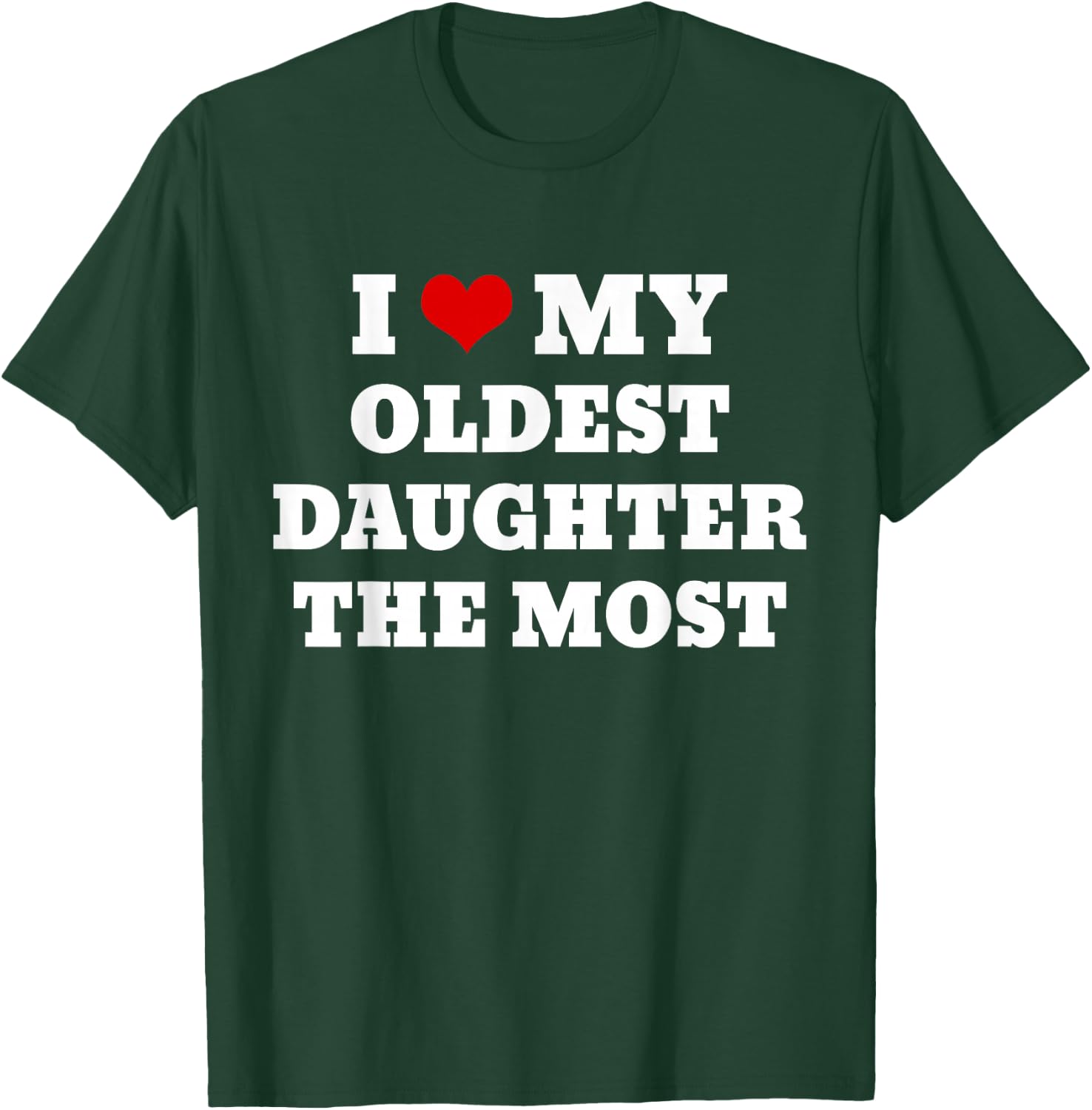 I Love My Oldest Daughter The Most T-Shirt - T-Shirt | Forest