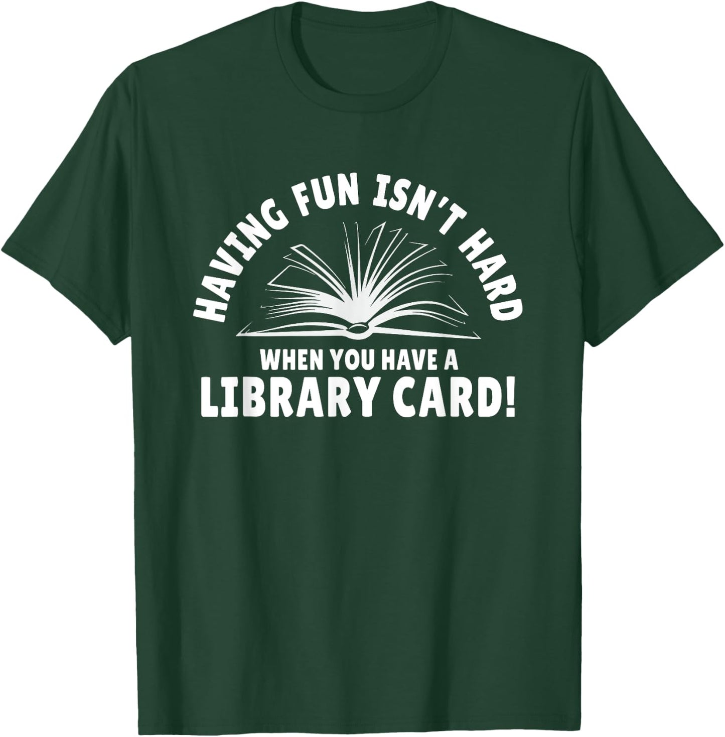 Having Fun Isn't Hard When You Have A Library Card T-Shirt - T-Shirt | Forest