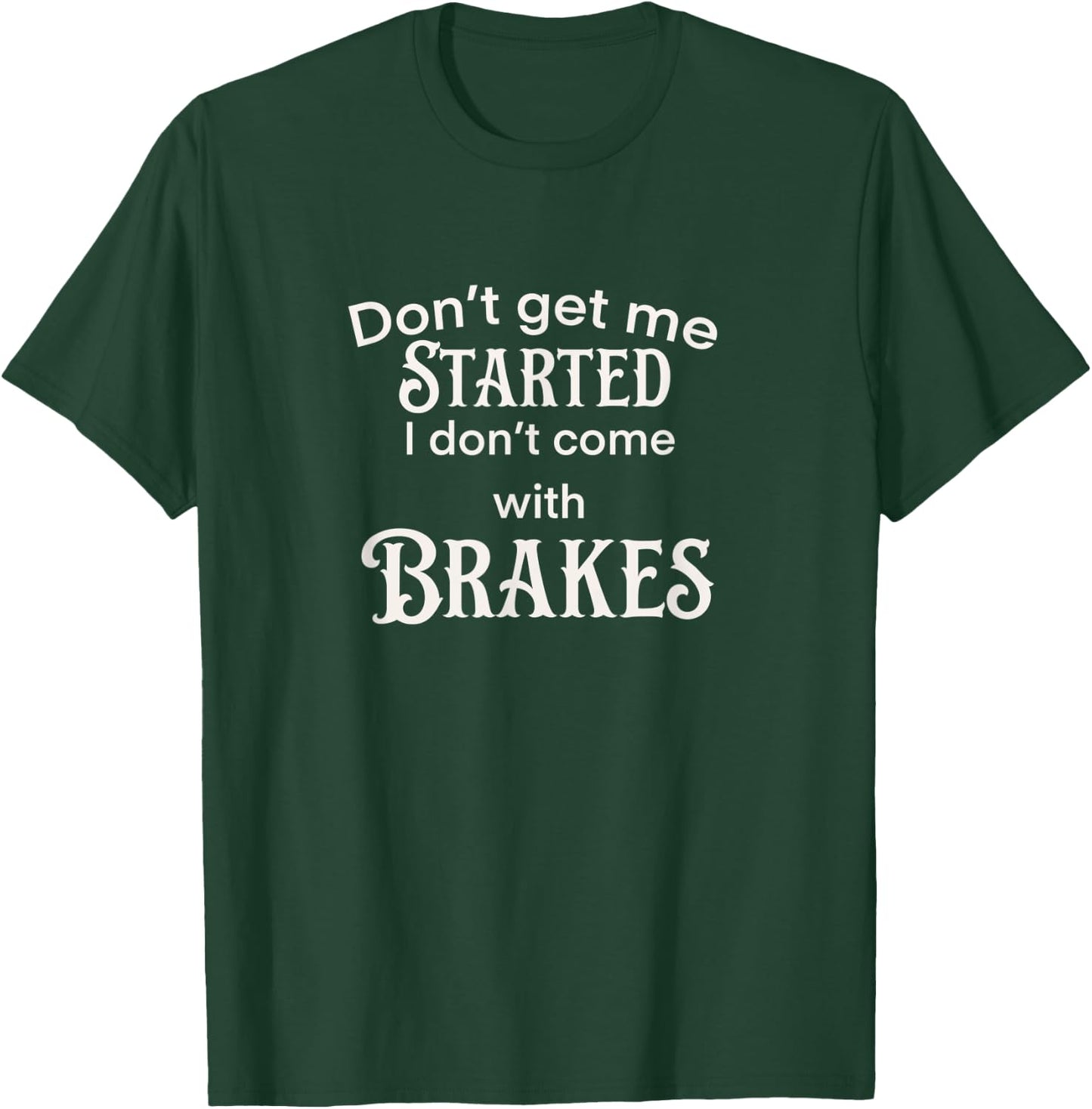 Don’t get me started I don’t come with breaks T-Shirt - T-Shirt | Forest