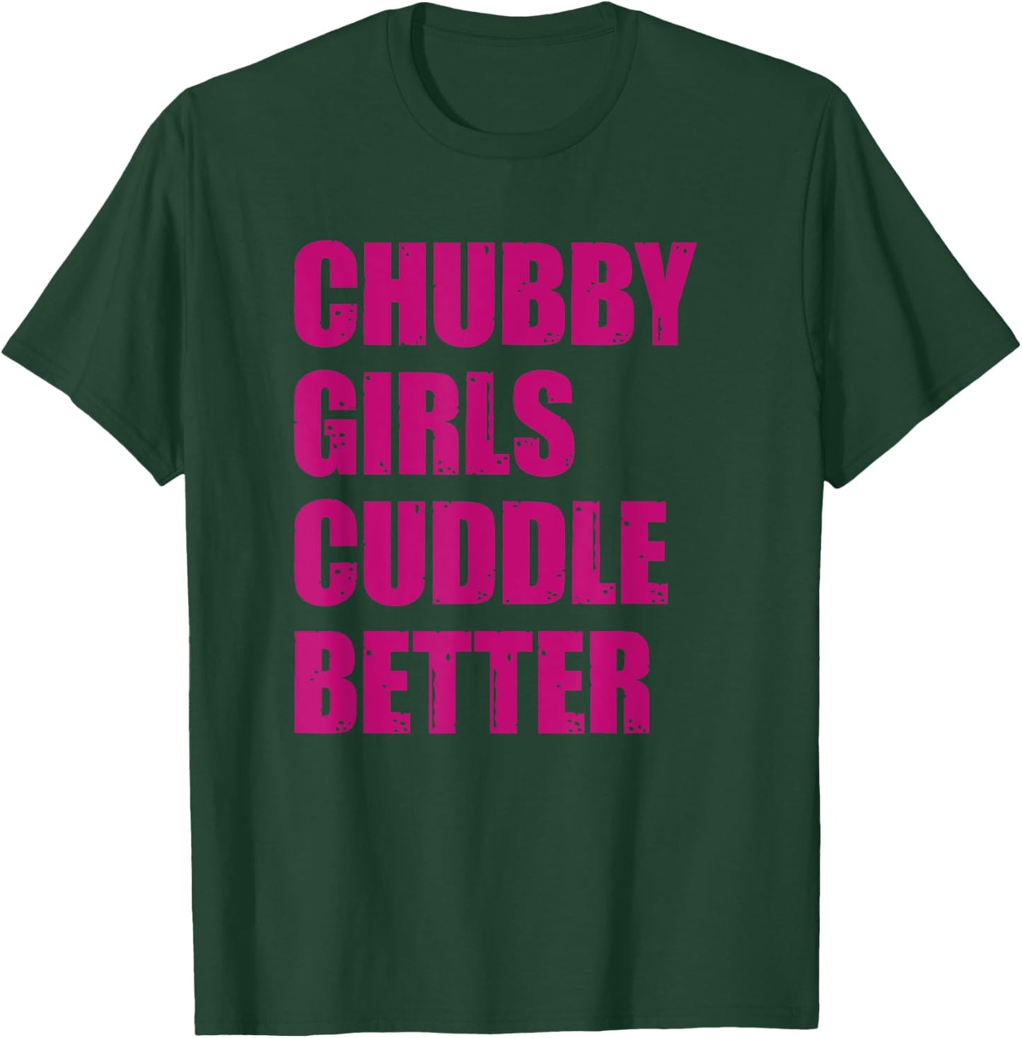 Chubby Girls Cuddle Better T-Shirt - T-Shirt | Forest