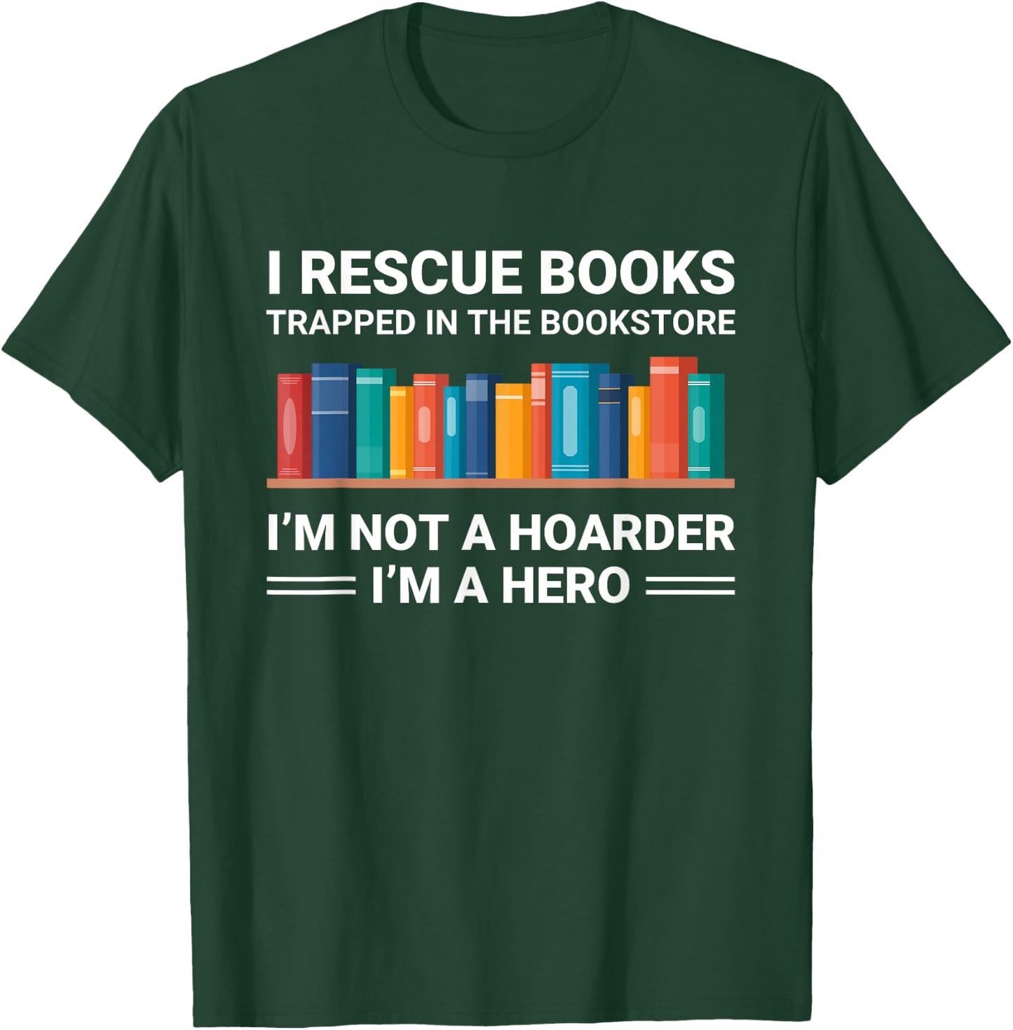 Funny Bookstore Lover Bookworm Not a Hoarder I Rescue Books T-Shirt - T-Shirt | Forest