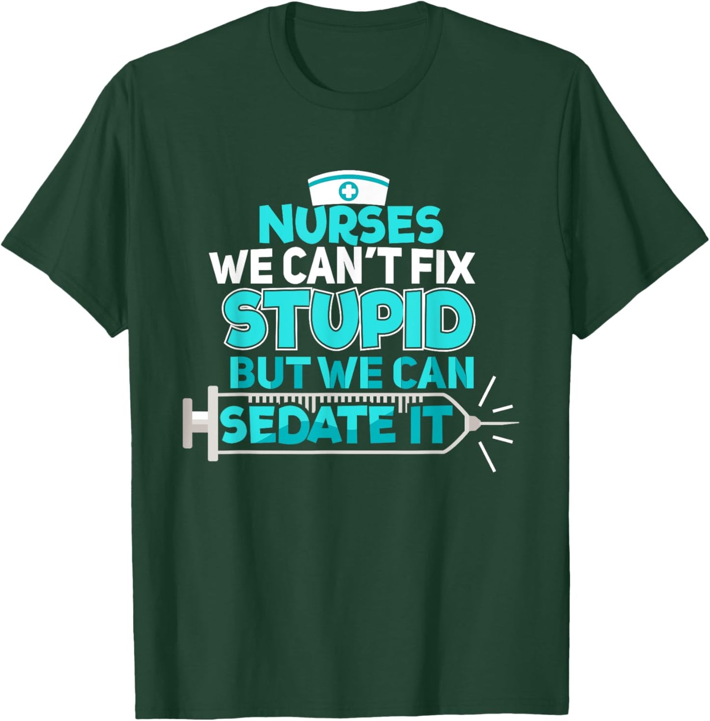 Nurses We Can't Fix Stupid But We Can Sedate It Nurse T-Shirt - T-Shirt | Forest