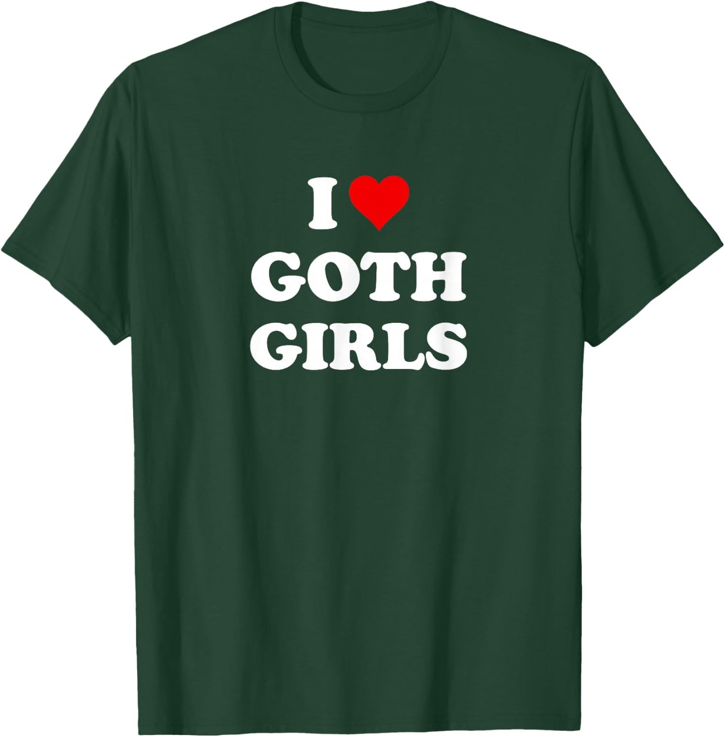 I Love Goth Girls T-Shirt - T-Shirt | Forest